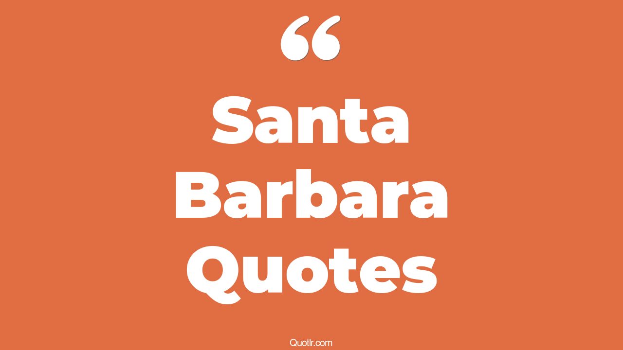 33+ Spectacular Santa Barbara Quotes That Will Unlock Your True Potential