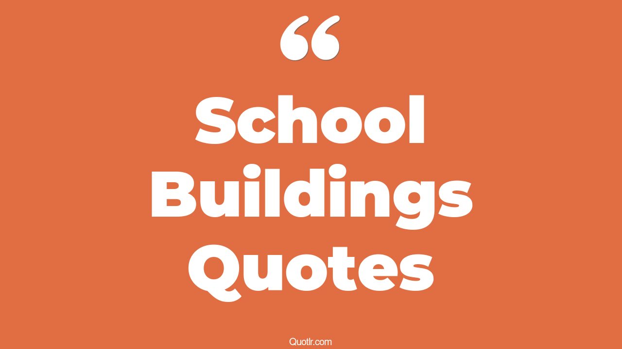 45+ Profound School Buildings Quotes That Will Unlock Your True Potential