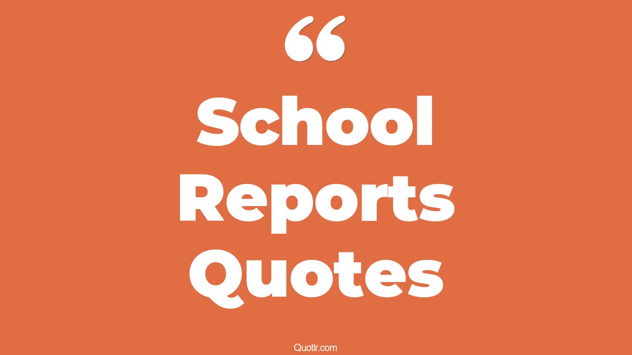 42+ Fascinating School Reports Quotes That Will Unlock Your True Potential