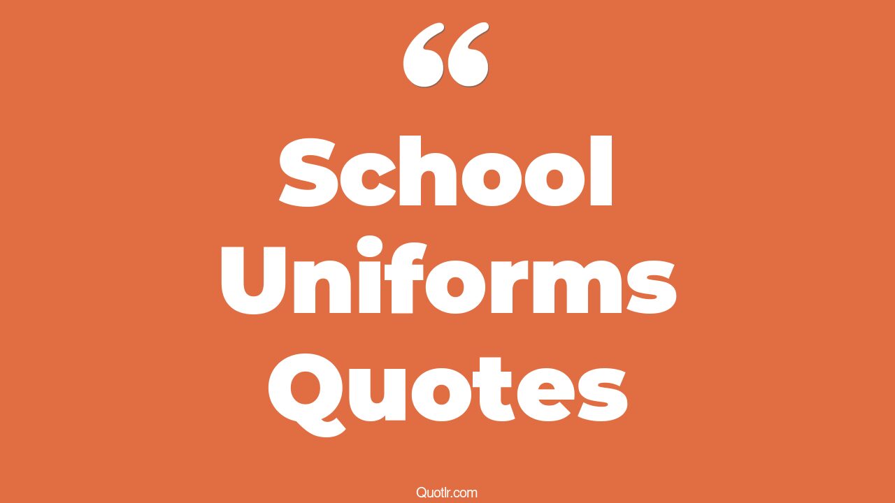 34+ Instructive School Uniforms Quotes That Will Unlock Your True Potential