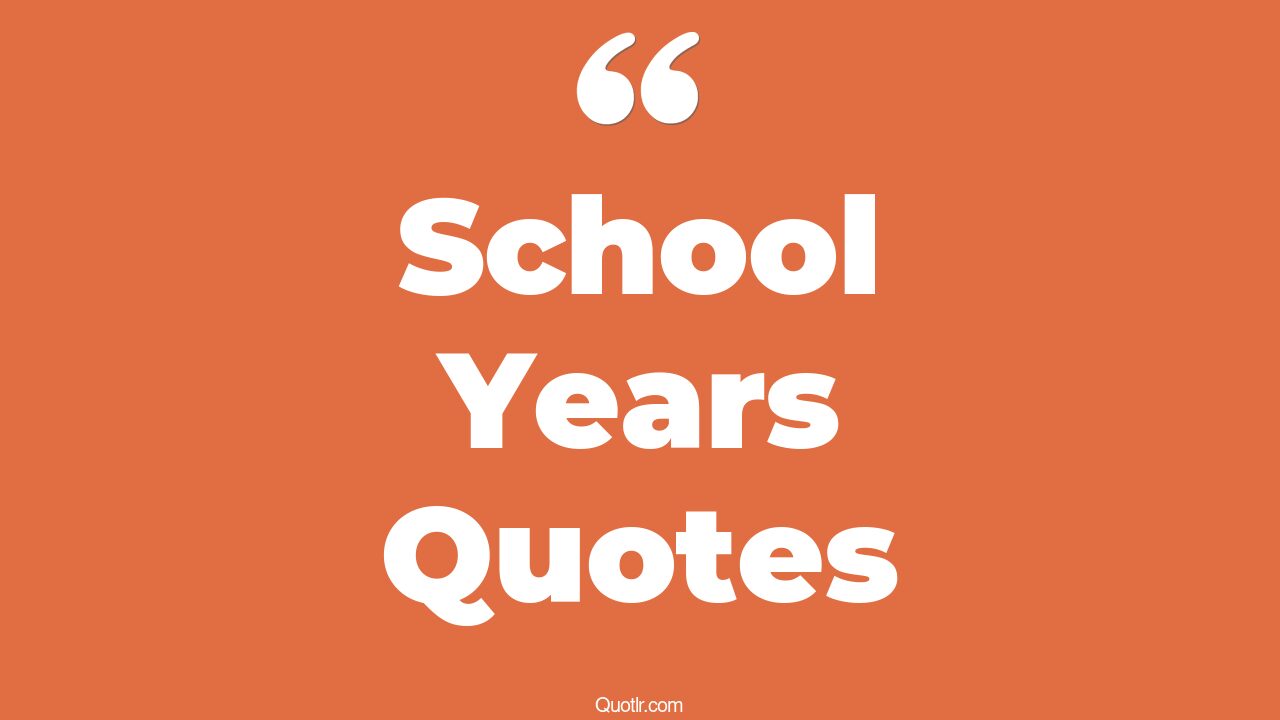 35+ Vibrant School Years Quotes That Will Unlock Your True Potential