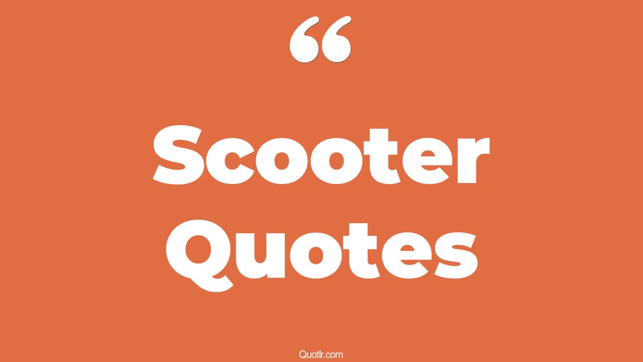 48+ Delighting Scooter Quotes That Will Unlock Your True Potential
