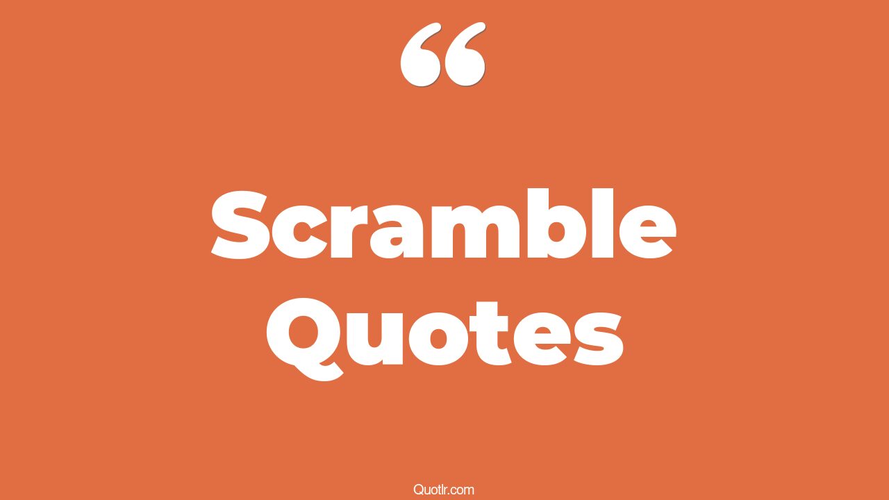 The 176+ Scramble Quotes Page 5 ↑QUOTLR↑