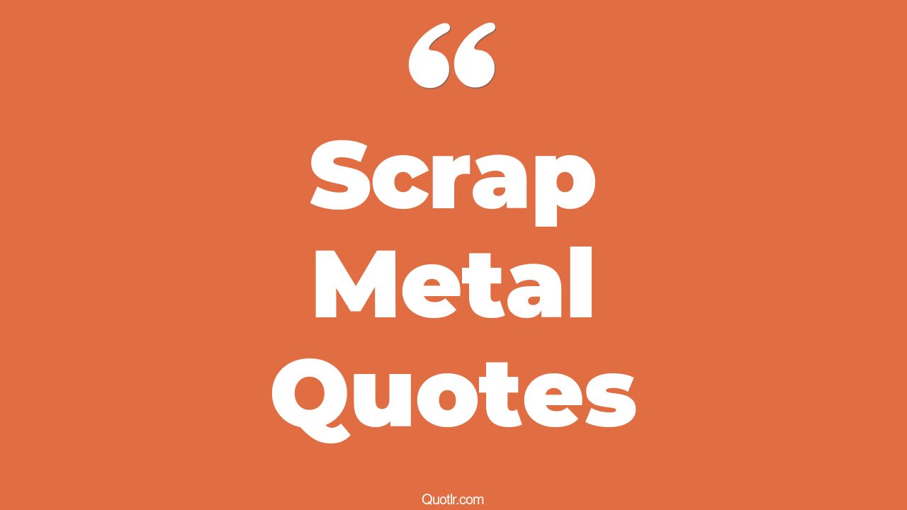 10+ Successful Scrap Metal Quotes That Will Unlock Your True Potential