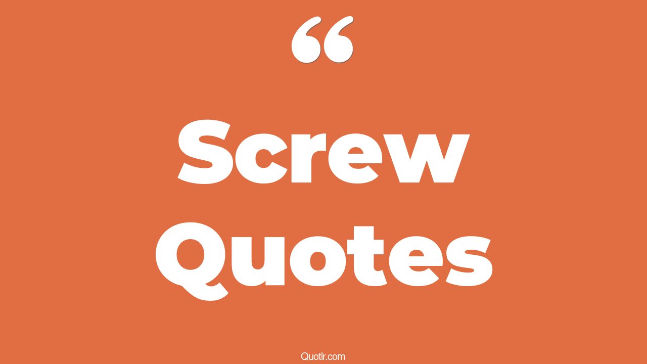 The 35+ Screw Quotes Page 23 ↑QUOTLR↑