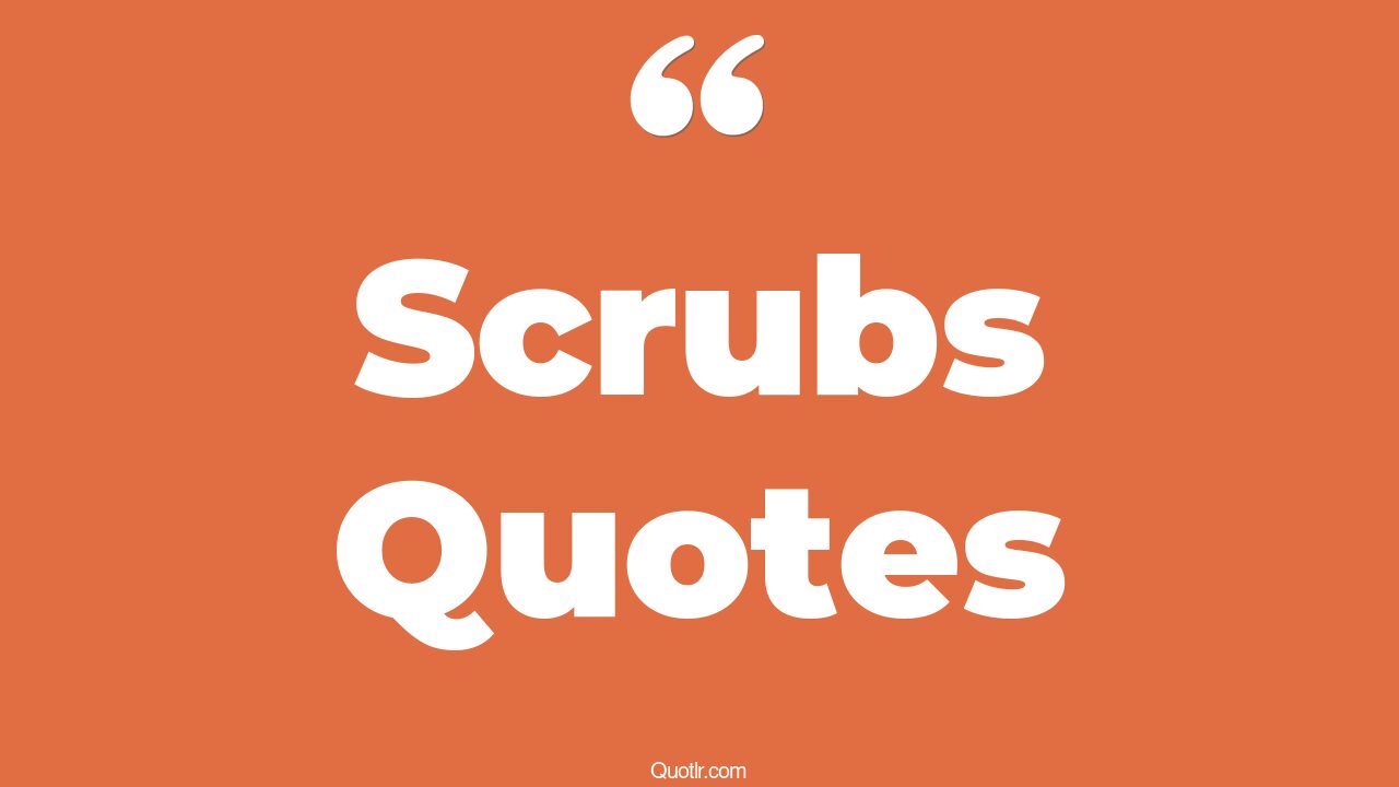45+ EyeOpening Scrubs Quotes That Will Inspire Your Inner Self