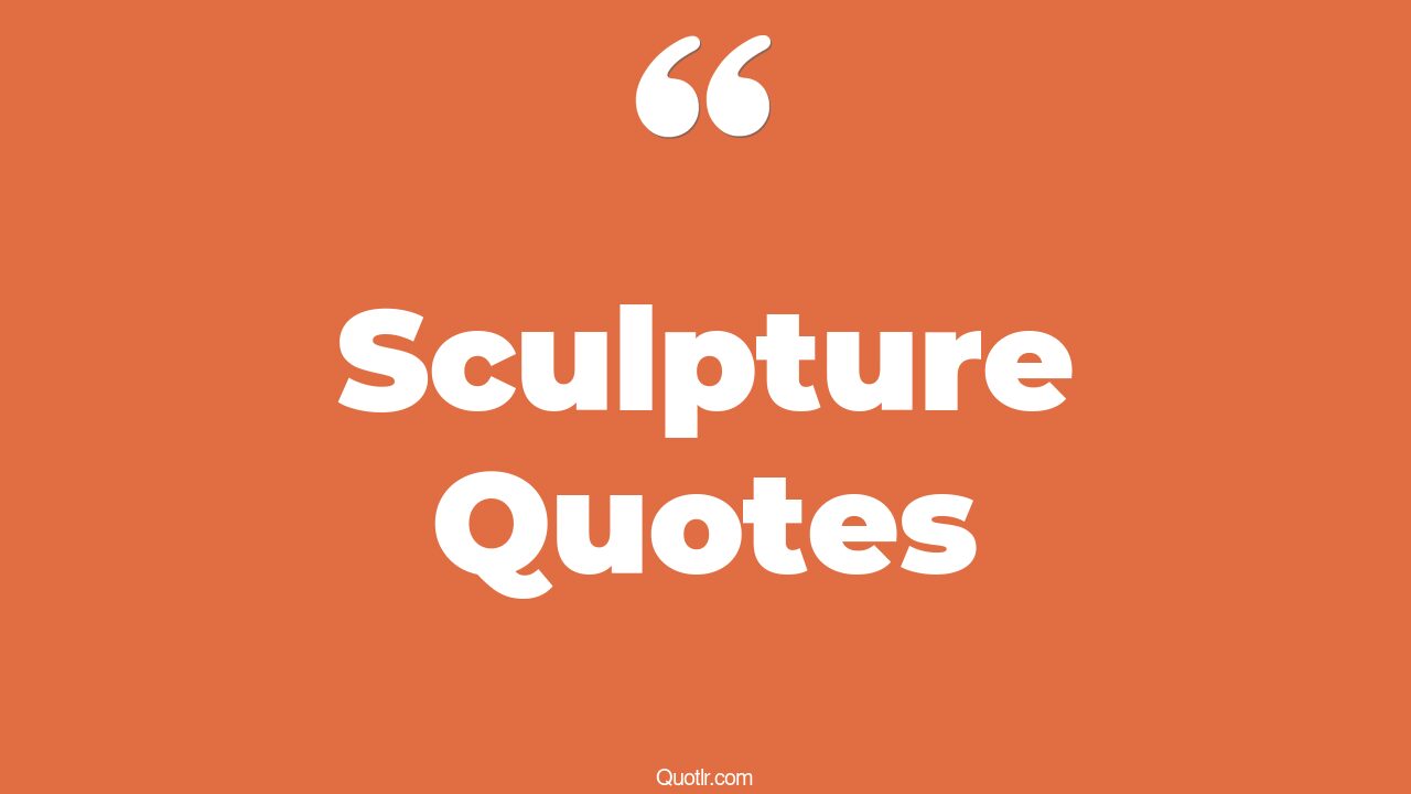 45+ Competitive Sculpture Quotes That Will Unlock Your True Potential