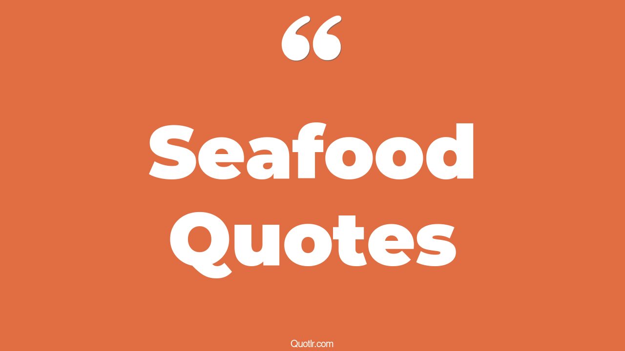 45+ Unbelievable Seafood Quotes That Will Unlock Your True Potential
