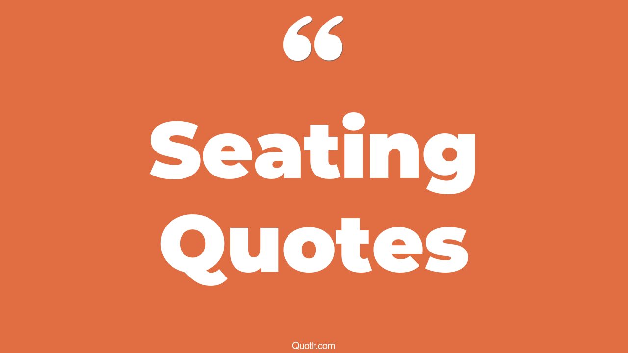 45 Sensitive Seating Quotes take a seat, back seat quotes