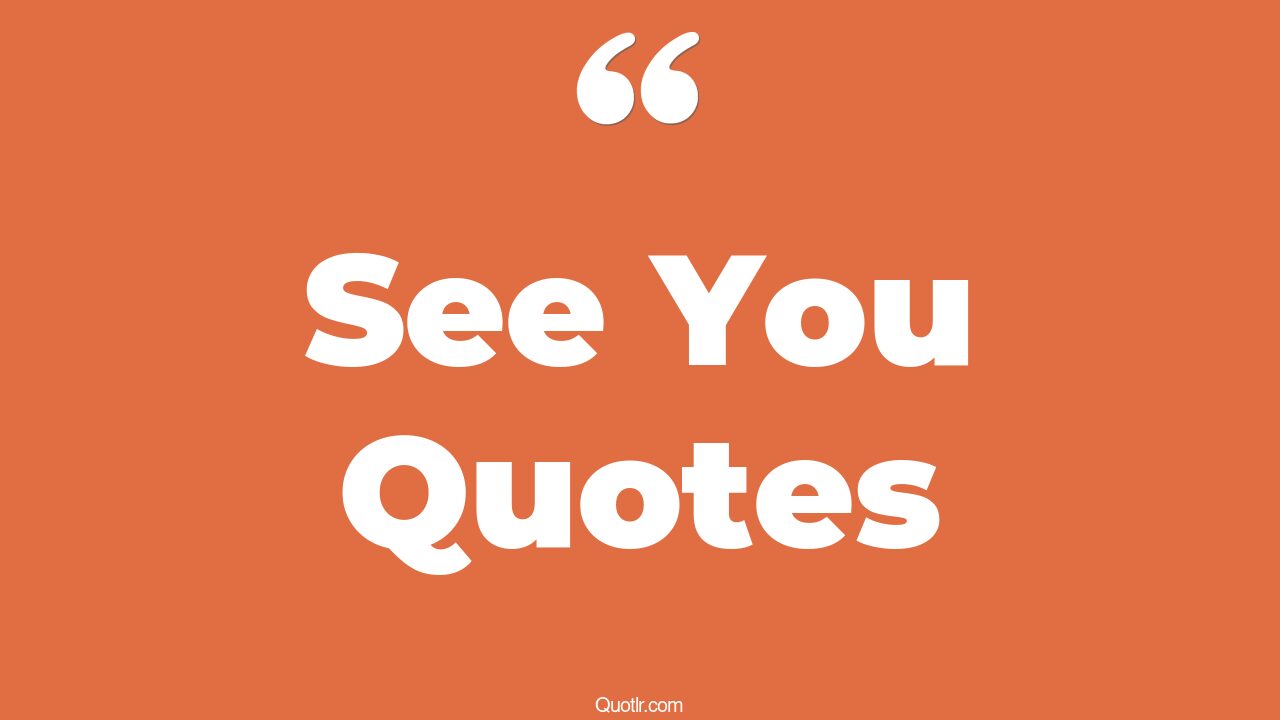 45+ EyeOpening See You Quotes That Will Inspire Your Inner Self