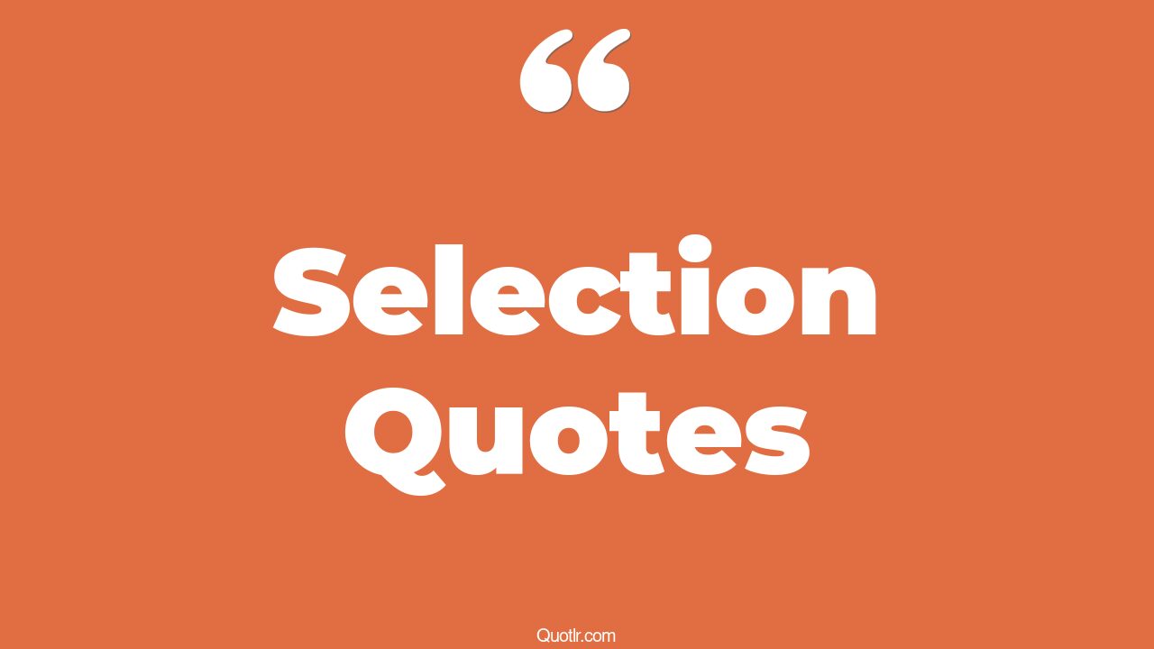 45+ Interesting Selection Quotes That Will Unlock Your True Potential