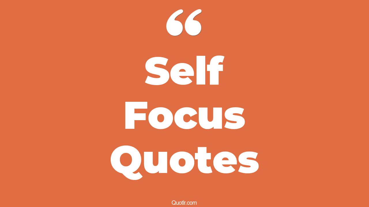 140+ Glamorous Self Focus Quotes That Will Unlock Your True Potential