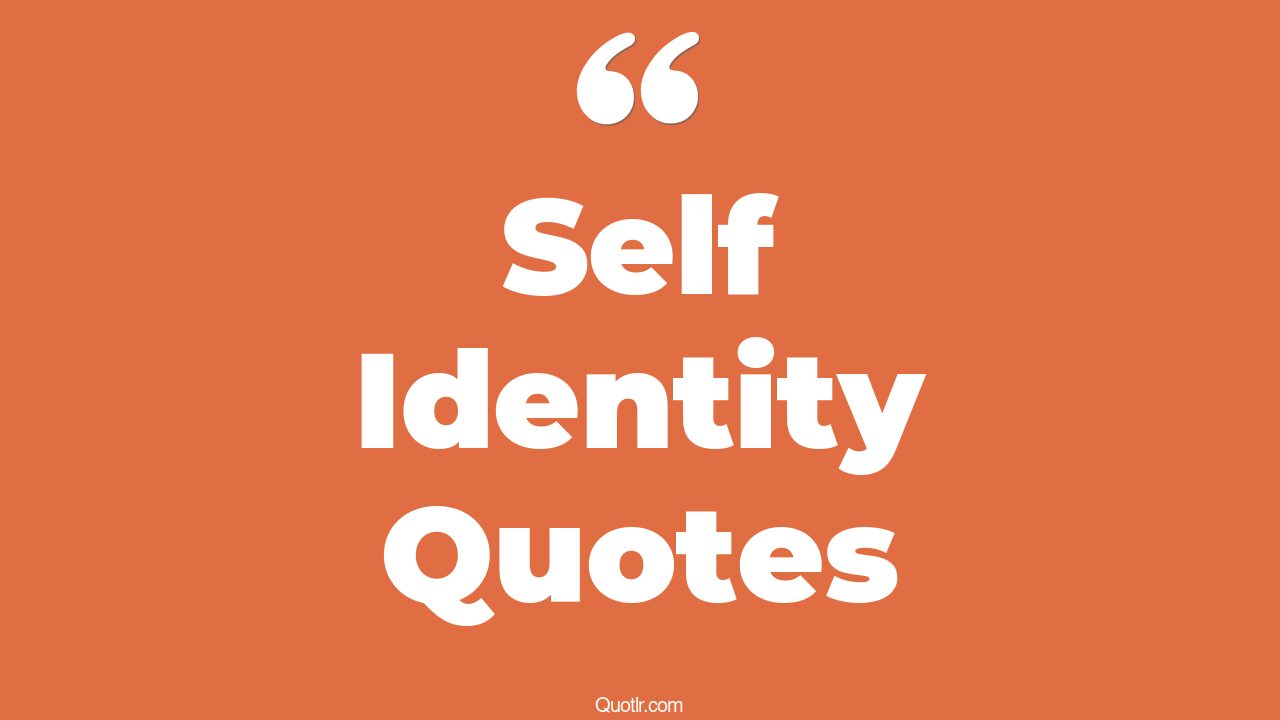 45+ Surprising Self Identity Quotes That Will Unlock Your True Potential