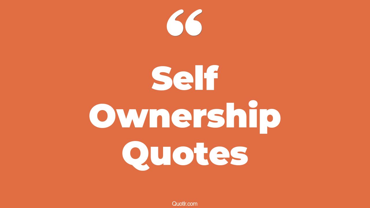 20+ Famous Self Ownership Quotes That Will Unlock Your True Potential
