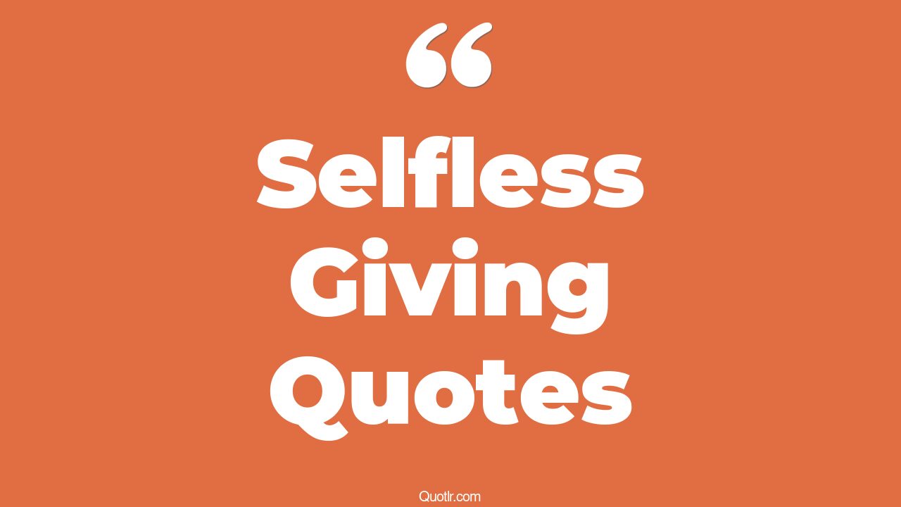75+ Selfless Giving Quotes That Will Unlock Your True