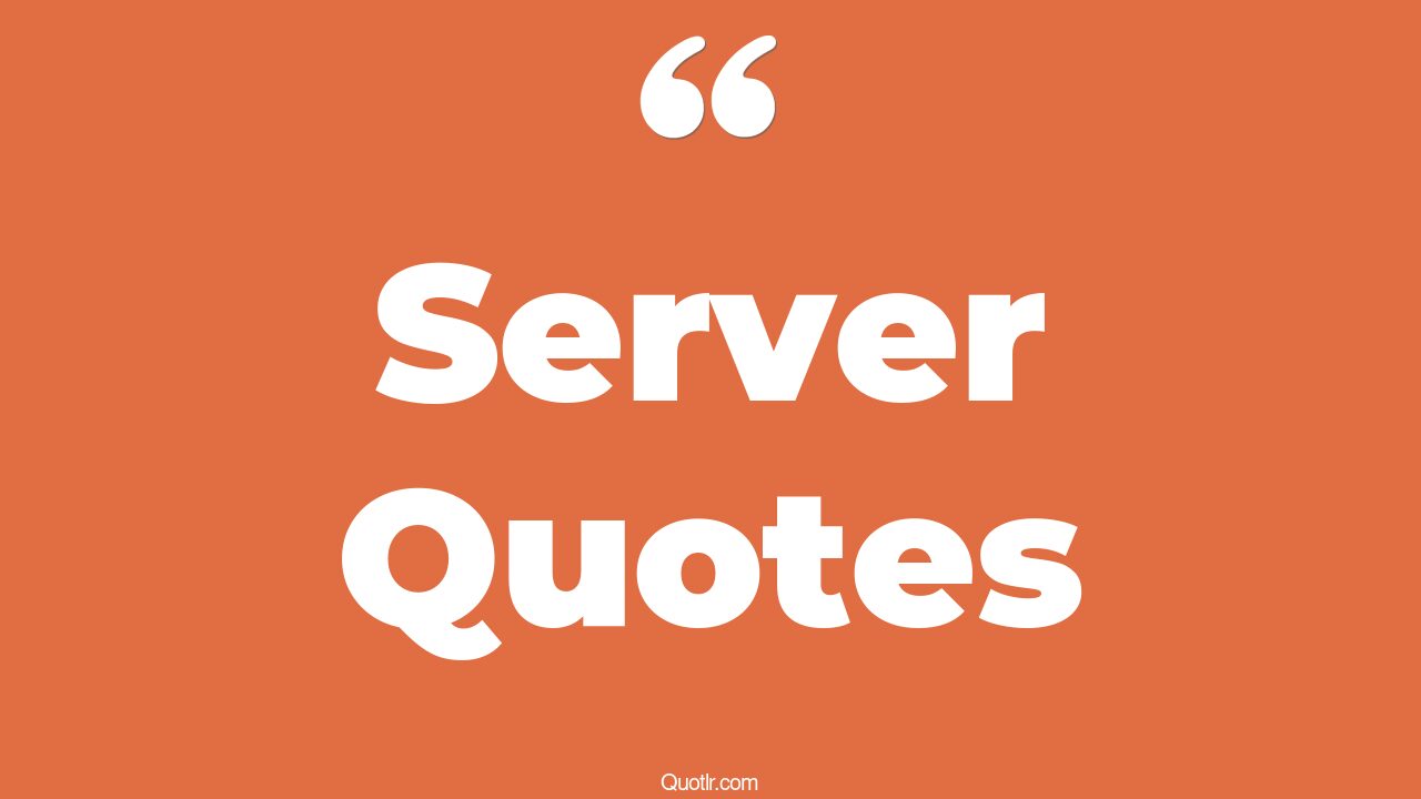 45+ Informative Server Quotes That Will Unlock Your True Potential