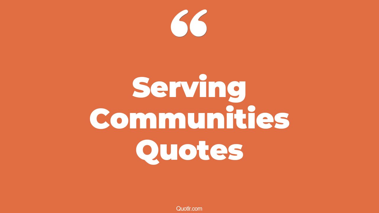 45+ EyeOpening Serving Communities Quotes That Will Inspire Your Inner