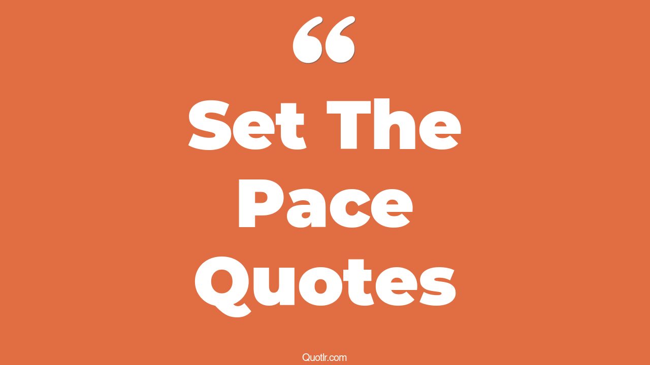 45+ Irresistibly Set The Pace Quotes That Will Unlock Your True Potential
