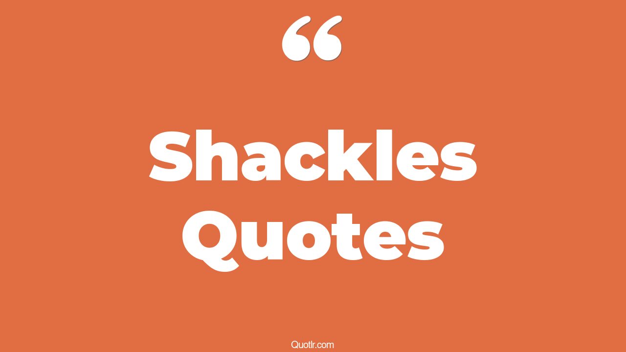 45+ EyeOpening Shackles Quotes That Will Inspire Your Inner Self