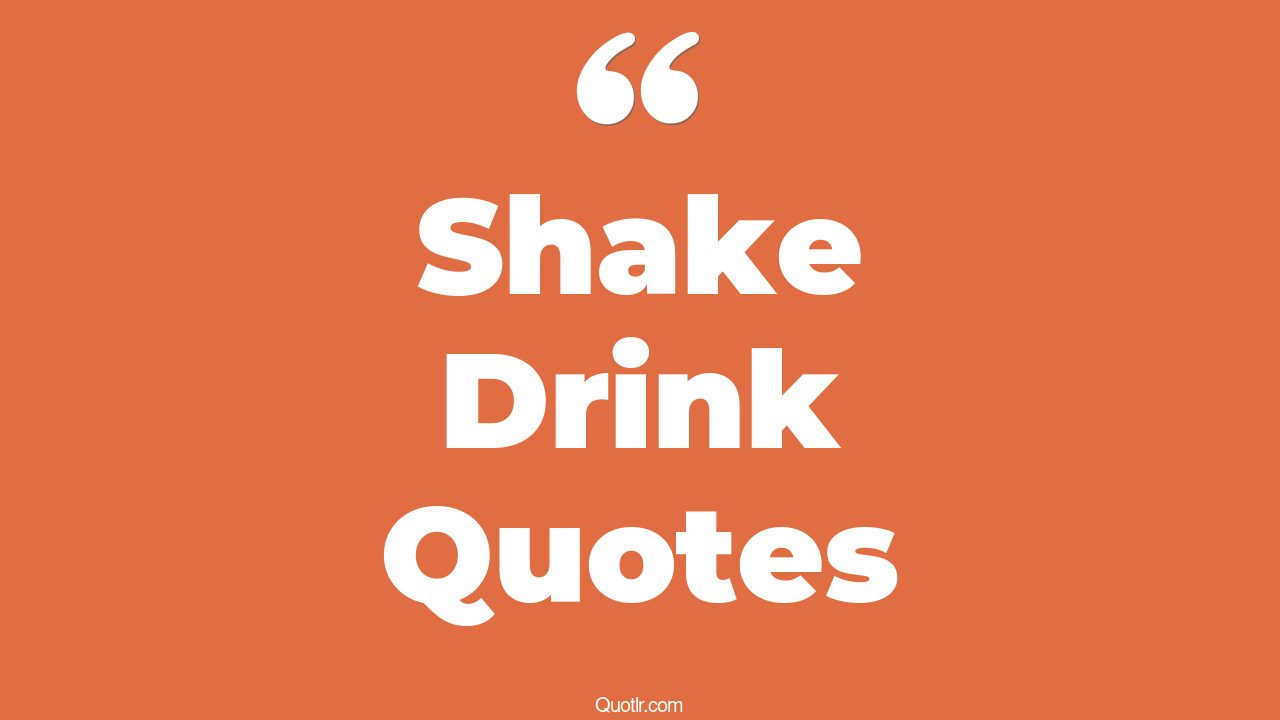 15+ EyeOpening Shake Drink Quotes That Will Inspire Your Inner Self