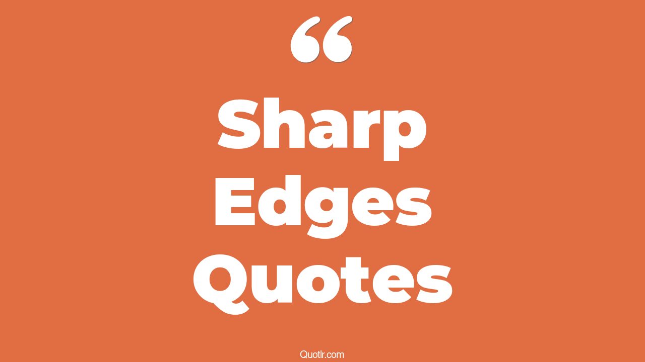 45 Unpopular Sharp Edges Meaning Quotes sharp edges symbol, quotes