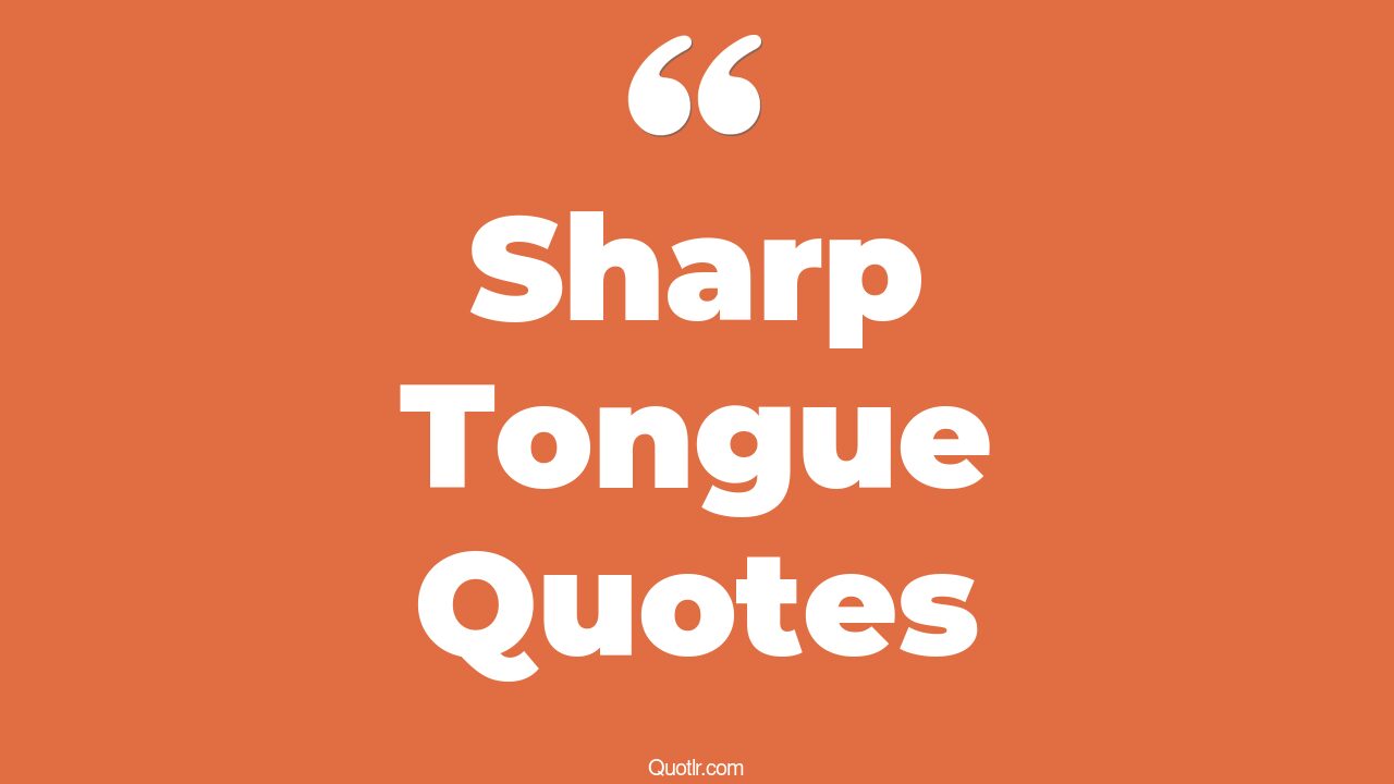29+ Irresistibly Sharp Tongue Quotes That Will Unlock Your True Potential