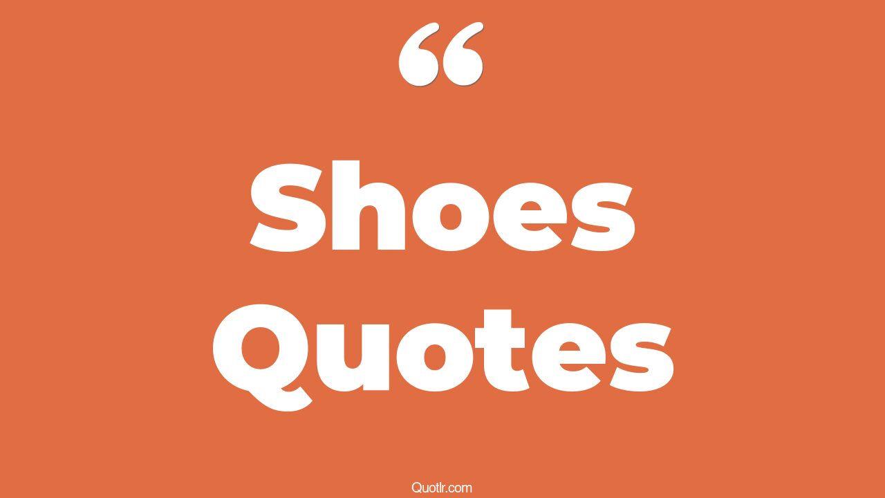 45 Courageous Shoes Quotes new shoe, best shoe quotes