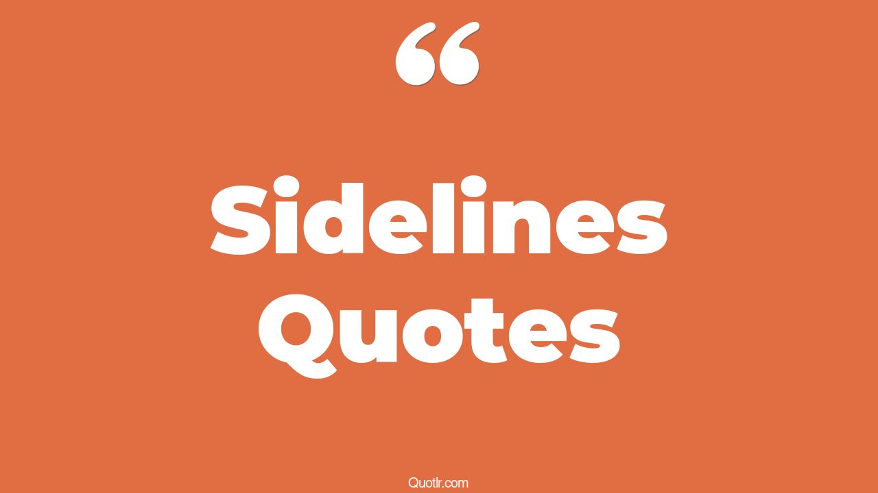 45+ EyeOpening Sidelines Quotes That Will Inspire Your Inner Self