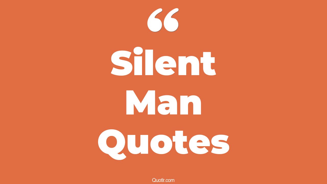 45 Craziest Strong Silent Man Quotes when a man is silent, when a