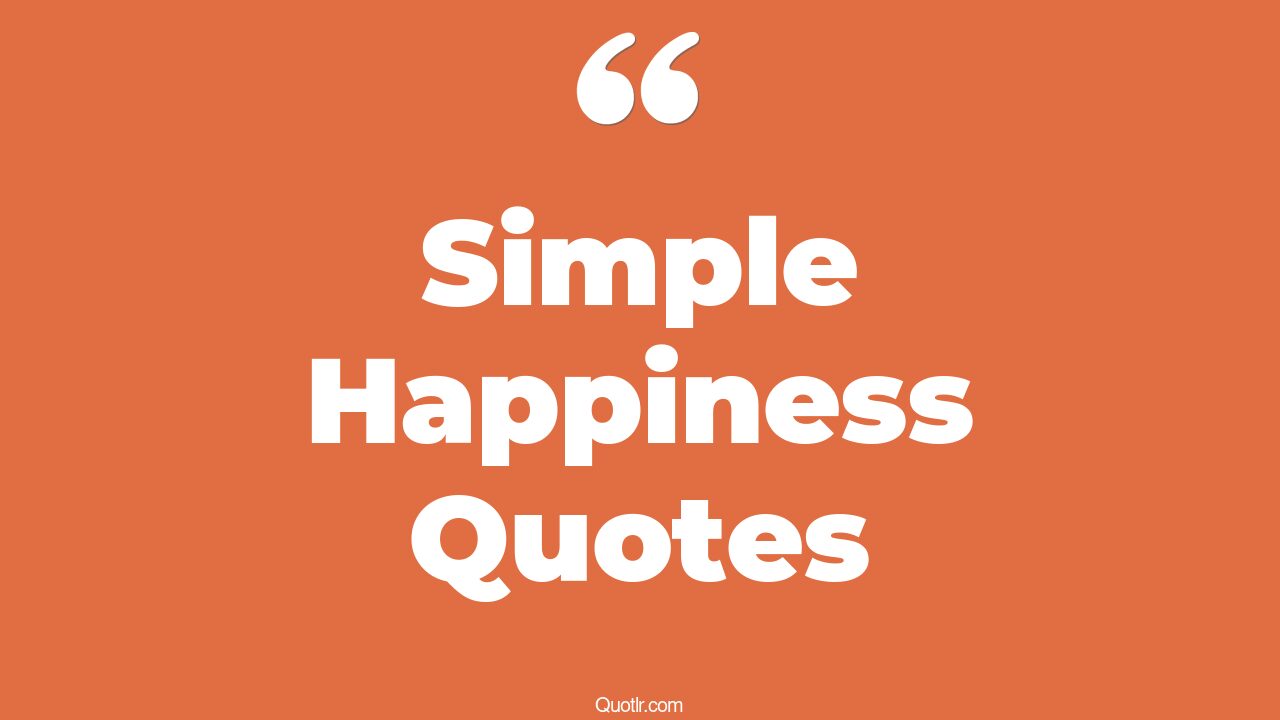 209+ Lust Simple Happiness Quotes That Will Unlock Your True Potential