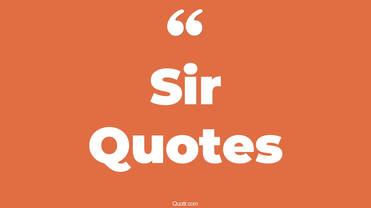 The 35+ Sir Quotes Page 22 ↑QUOTLR↑