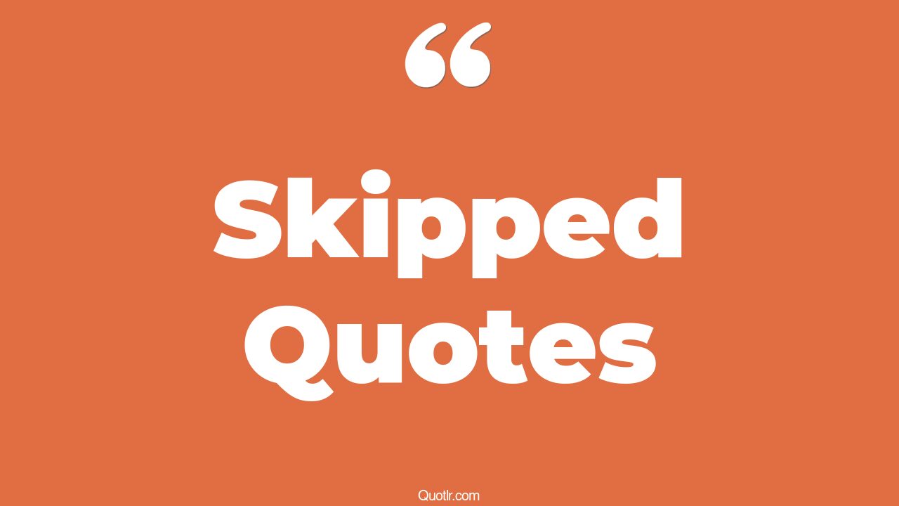 45+ Heartwarming Skipped Quotes That Will Unlock Your True Potential