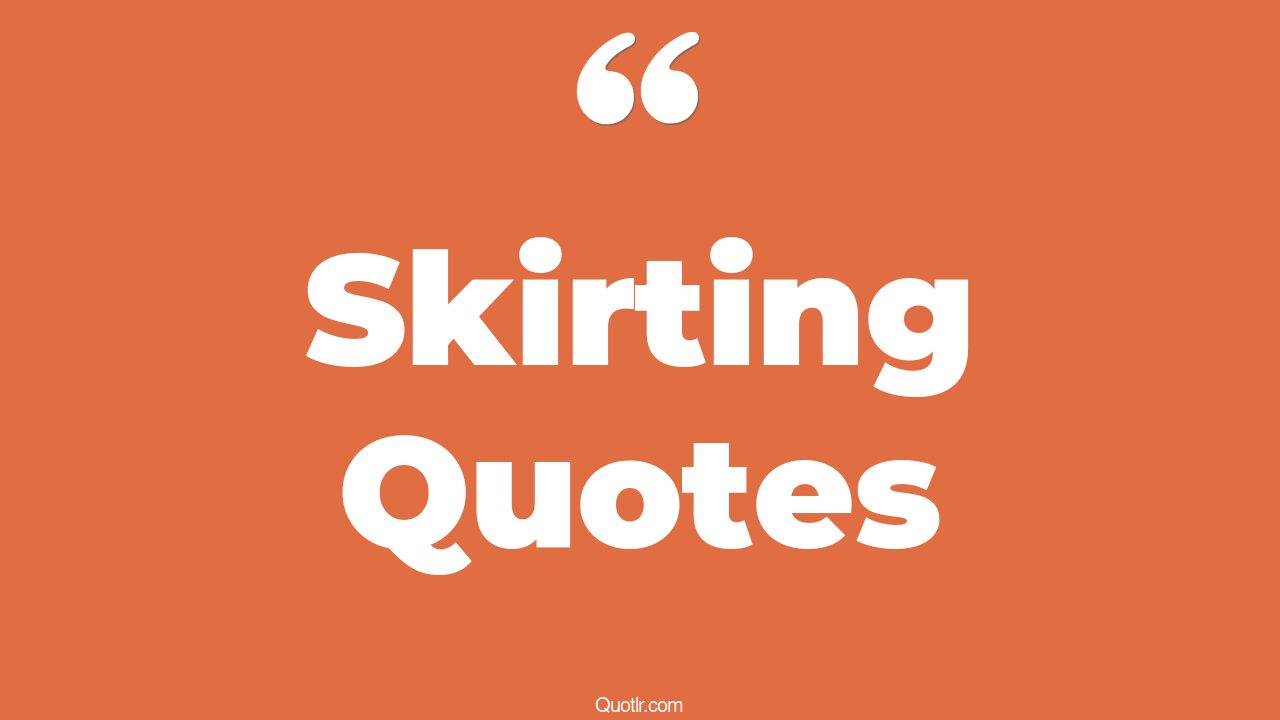 The 35+ Skirting Quotes Page 7 ↑QUOTLR↑