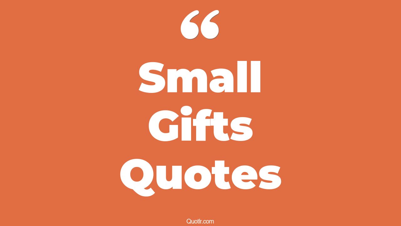 76+ Famous Small Gifts Quotes That Will Unlock Your True Potential