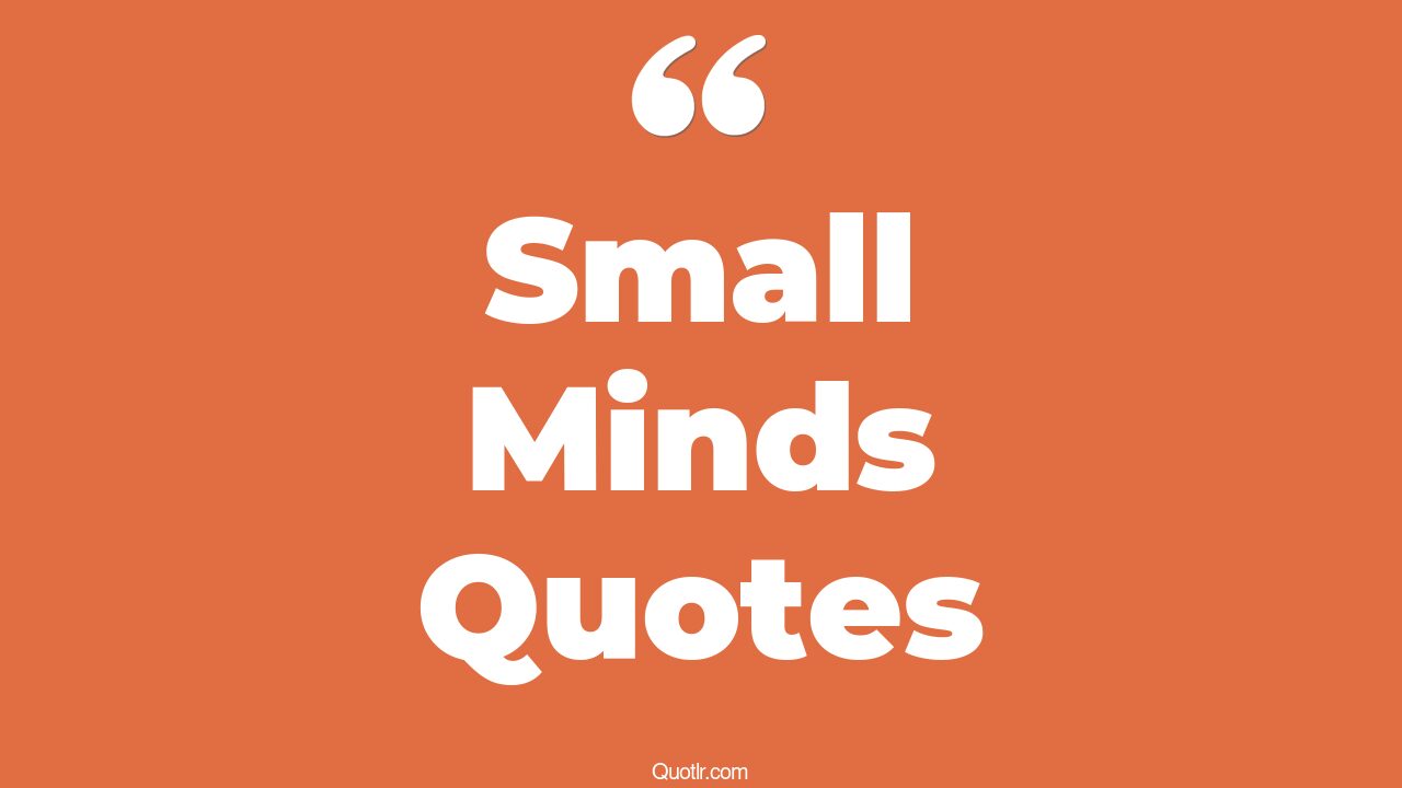 45+ Grateful Small Minds Quotes That Will Unlock Your True Potential