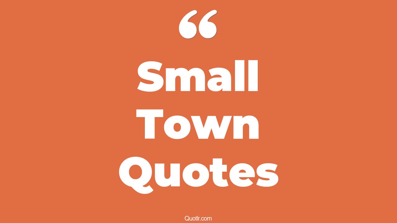 45+ Astonishing Small Town Quotes That Will Unlock Your True Potential