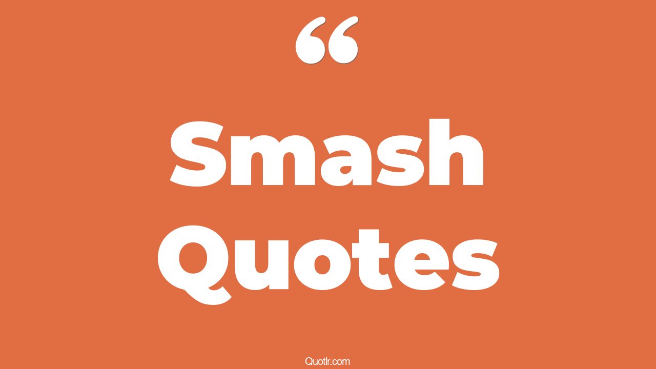 The 423+ Smash Quotes Page 4 ↑QUOTLR↑