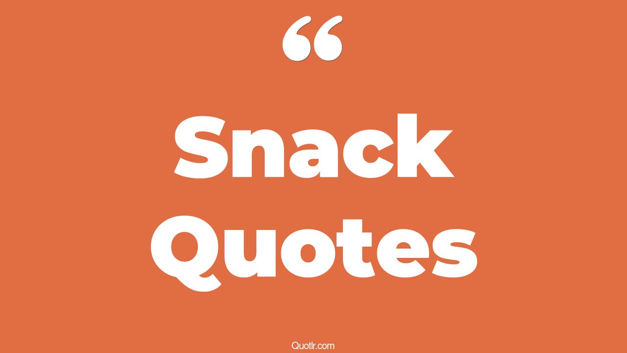 80 Delightful Snack Quotes (midnight snack, healthy snack, evening snack)