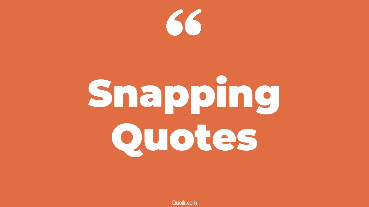 45 Satisfaction Finger Snapping Quotes snapping turtle, snapping on