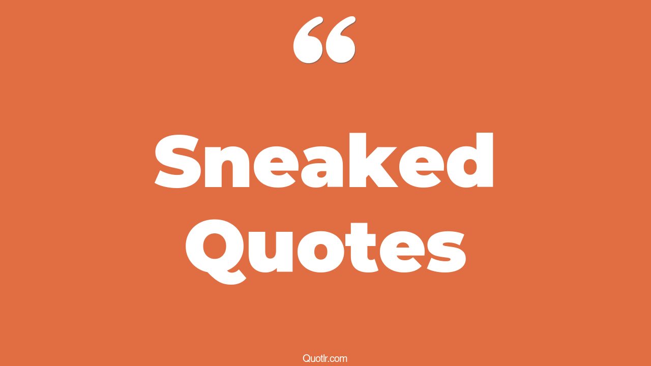 45 Astounding Sneaked Quotes sneaking up on you, sneaking up meaning quotes