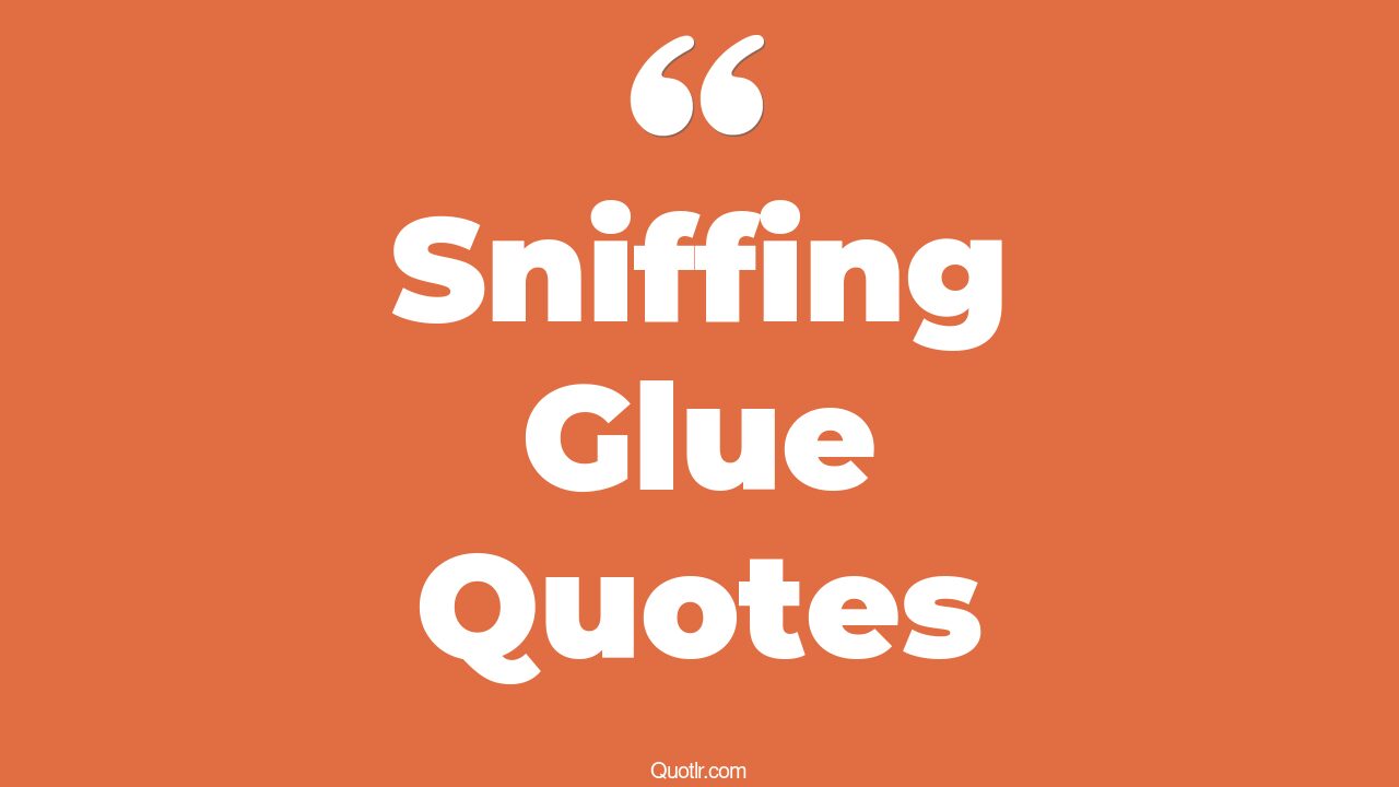 8+ Lust Sniffing Glue Quotes That Will Unlock Your True Potential