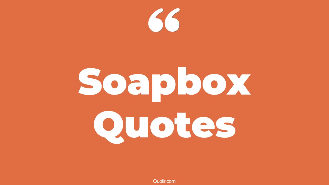 39+ Uplifting Soapbox Quotes That Will Unlock Your True Potential