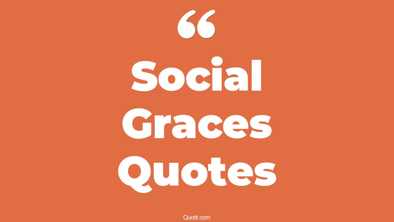 35+ Satisfaction Social Graces Quotes That Will Unlock Your True Potential