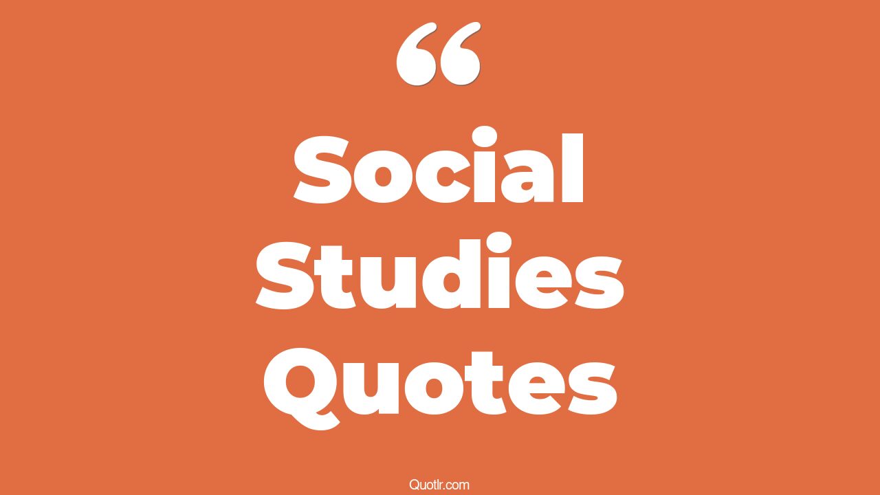 45 Sentimental Inspirational Social Studies Quotes cute social studies, quotes