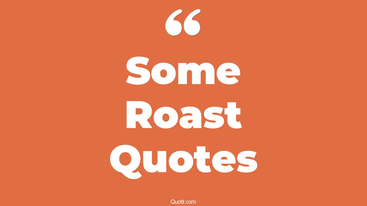 21 Satisfaction Some Roast Quotes (sunday roast, some roast, packgod roast)