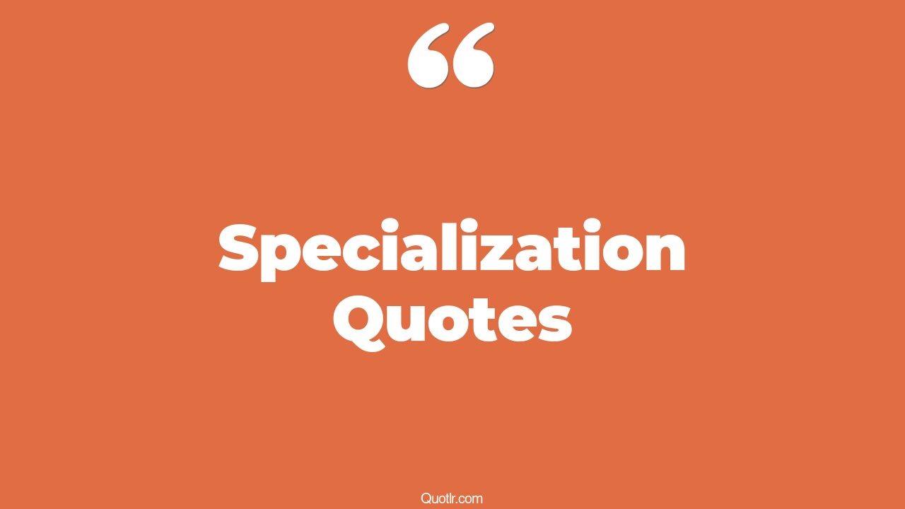 45+ Almighty Specialization Quotes That Will Unlock Your True Potential