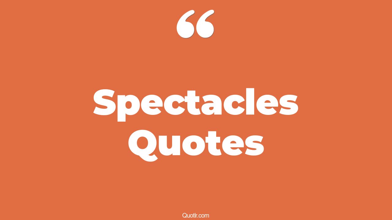 45+ EyeOpening Spectacles Quotes That Will Inspire Your Inner Self