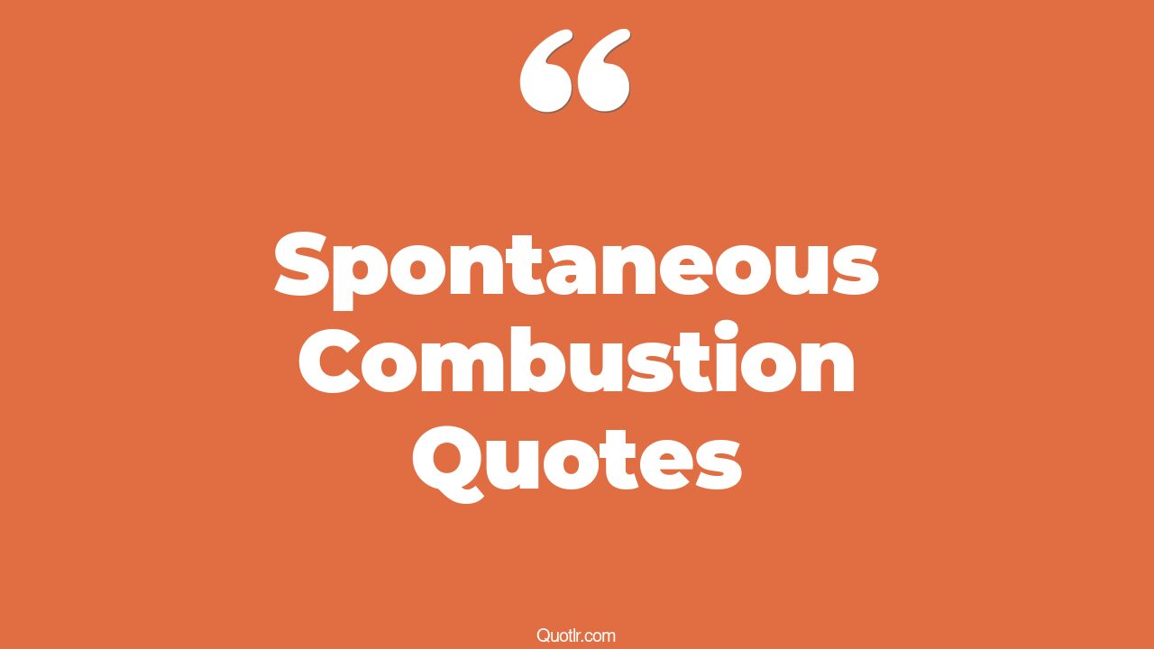 27+ Promising Spontaneous Combustion Quotes That Will Unlock Your True