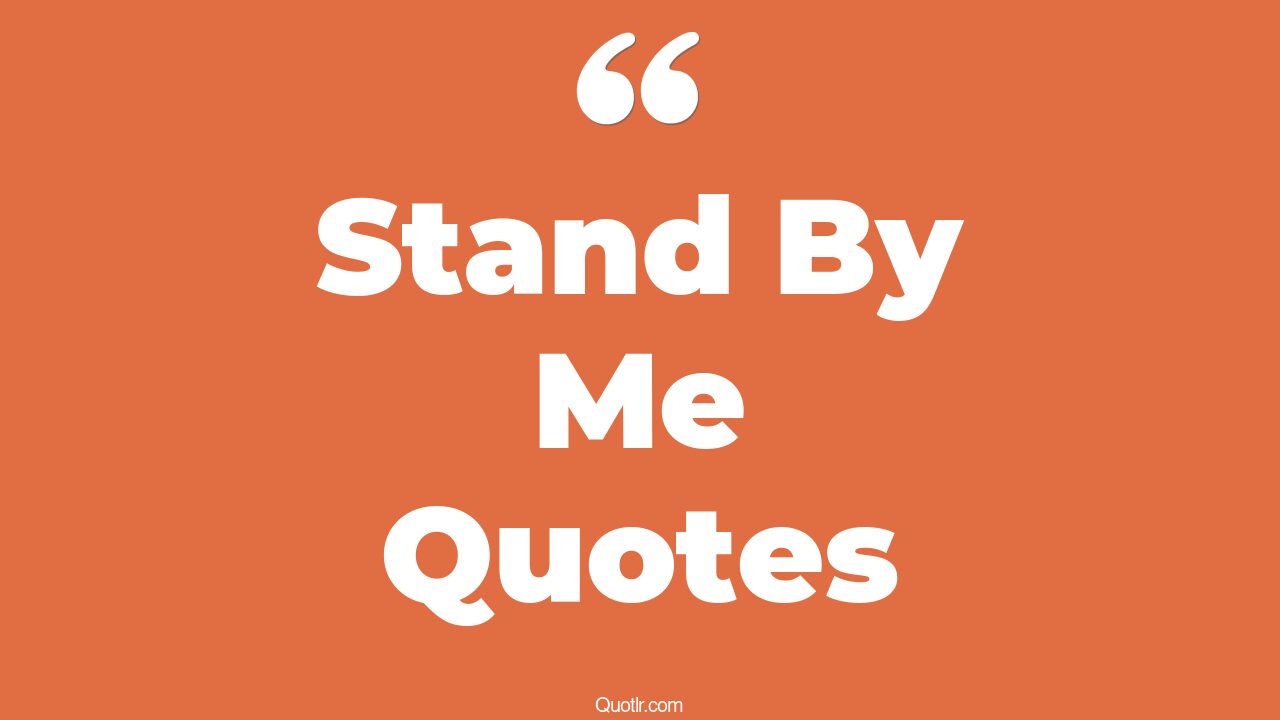 45+ Irresistibly Stand By Me Quotes That Will Unlock Your True Potential