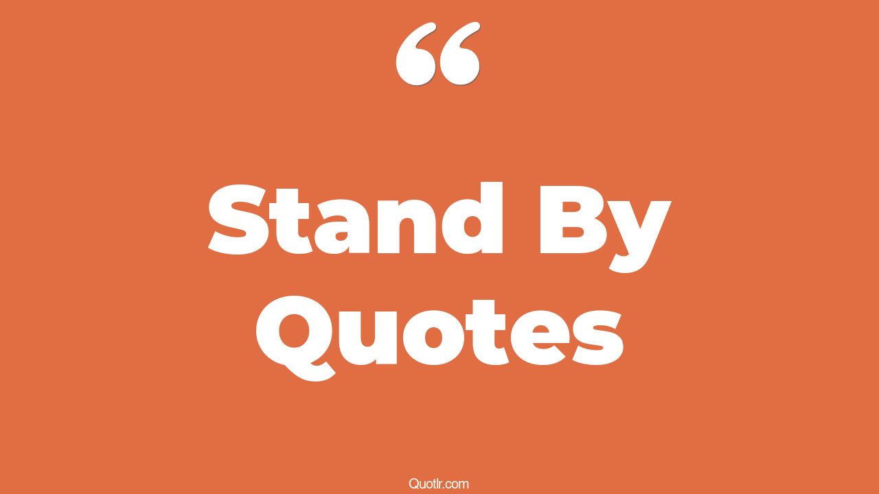 35 Astounding Stand By Quotes where do i stand, know where you stand